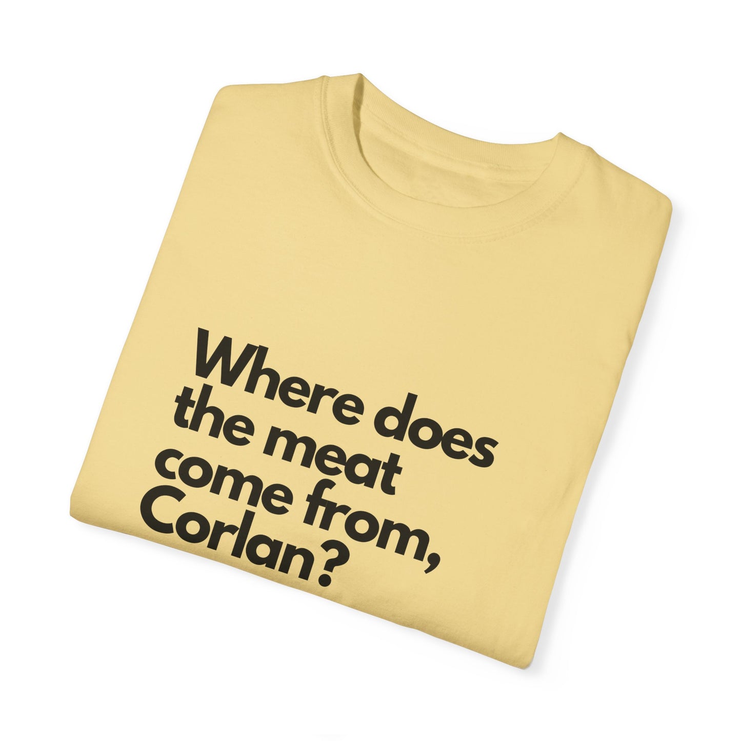 Where does the meat come from, Corlan? - T-Shirt