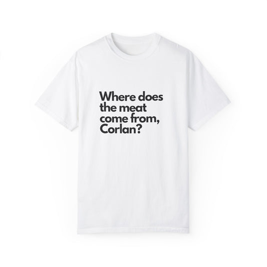 Where does the meat come from, Corlan? - T-Shirt